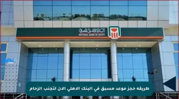 طريقة حجز موعد مسبق في البنك الأهلي الآن لتجنب الزحام